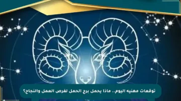 🔮 توقعات مهنية اليوم.. ماذا يحمل برج الحمل لفرص العمل والنجاح؟